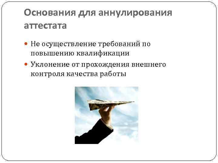 Основания для аннулирования аттестата Не осуществление требований по повышению квалификации Уклонение от прохождения внешнего