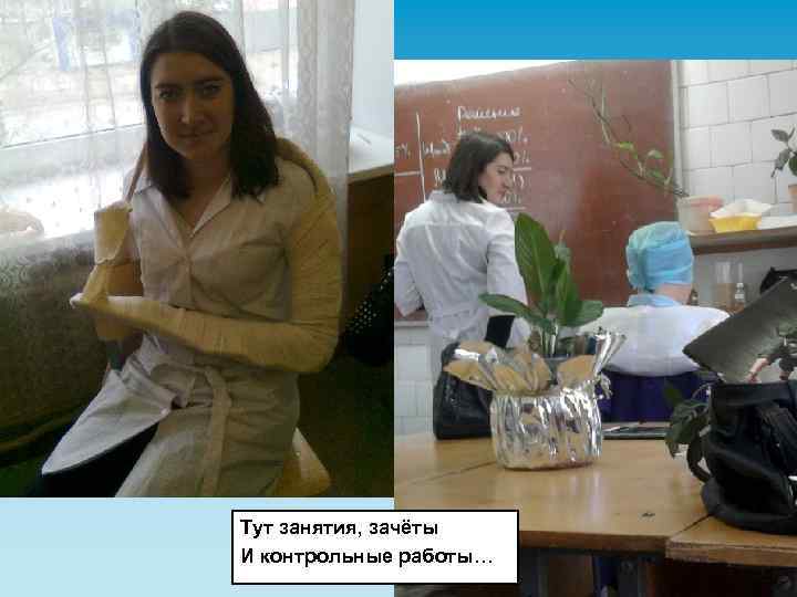 Тут занятия, зачёты И контрольные работы… 