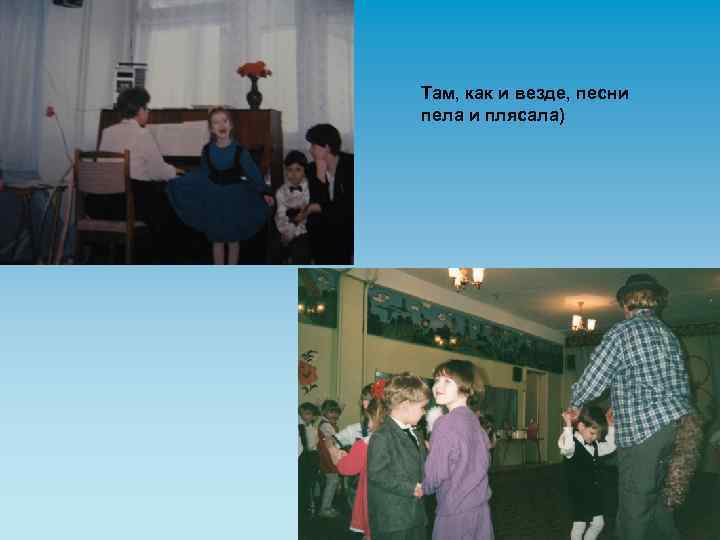 Там, как и везде, песни пела и плясала) 