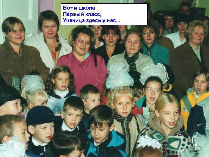 Вот и школа Первый класс, Ученица здесь у нас. . . 