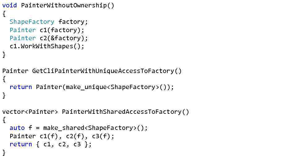 void Painter. Without. Ownership() { Shape. Factory factory; Painter c 1(factory); Painter c 2(&factory);