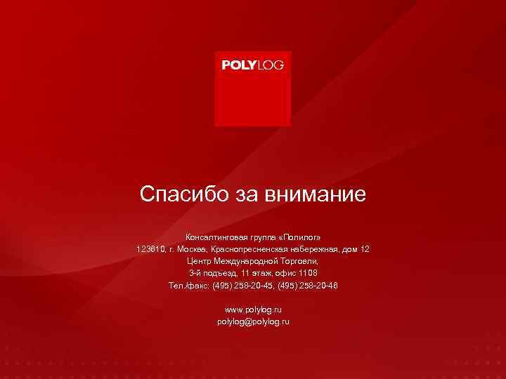 Спасибо за внимание Консалтинговая группа «Полилог» 123610, г. Москва, Краснопресненская набережная, дом 12 Центр