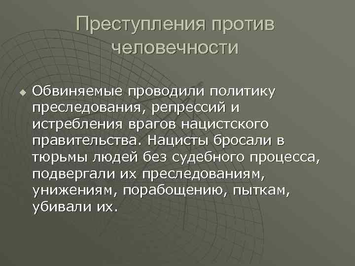 Преступления против человечности u Обвиняемые проводили политику преследования, репрессий и истребления врагов нацистского правительства.