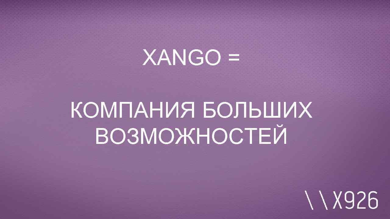 XANGO = КОМПАНИЯ БОЛЬШИХ ВОЗМОЖНОСТЕЙ 