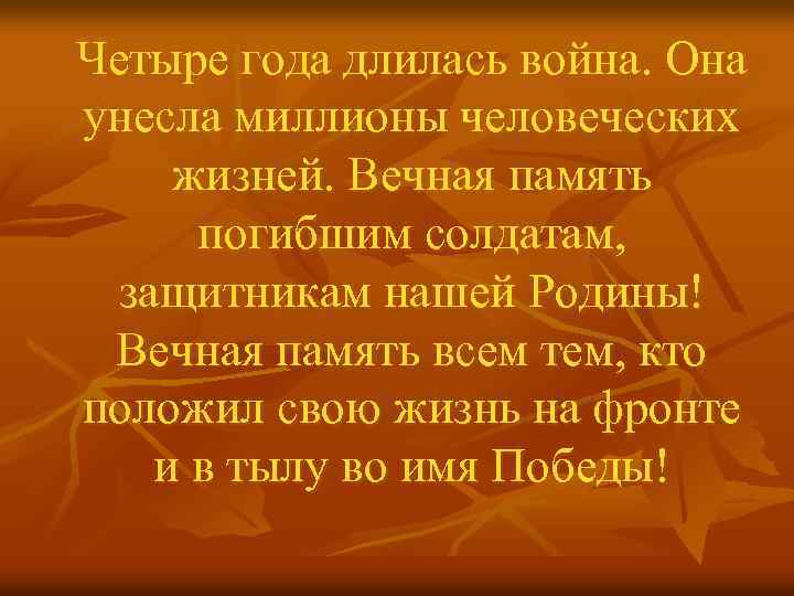 Четыре года длилась война. Она унесла миллионы человеческих жизней. Вечная память погибшим солдатам, защитникам