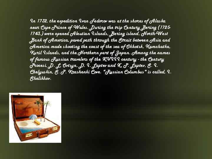 In 1732, the expedition Ivan Fedorov was at the shores of Alaska near Cape