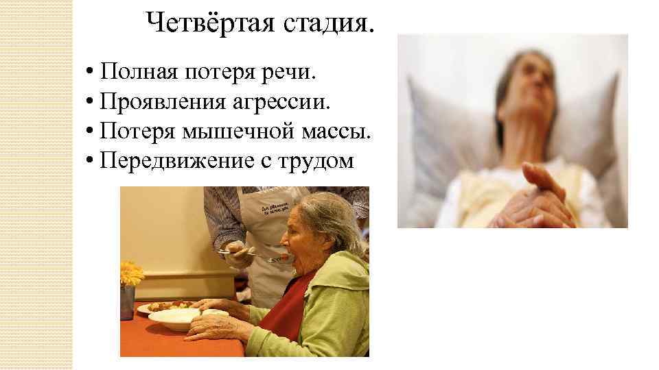 Четвёртая стадия. • Полная потеря речи. • Проявления агрессии. • Потеря мышечной массы. •