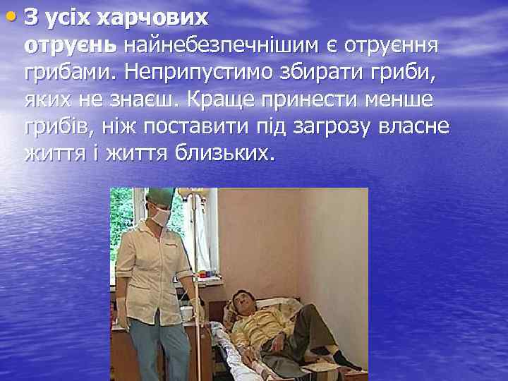  • З усіх харчових отруєнь найнебезпечнішим є отруєння грибами. Неприпустимо збирати гриби, яких