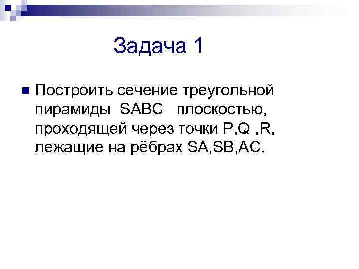 Задача 1 n Построить сечение треугольной пирамиды SABC плоскостью, проходящей через точки P, Q