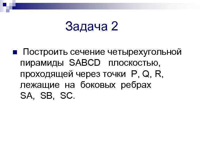 Задача 2 n Построить сечение четырехугольной пирамиды SABCD плоскостью, проходящей через точки P, Q,