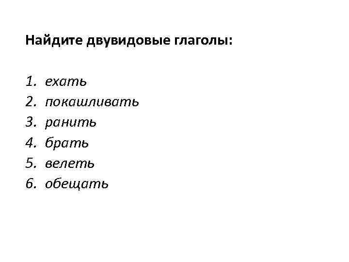 Найдите двувидовые глаголы: 1. ехать 2. покашливать 3. ранить 4. брать 5. велеть 6.