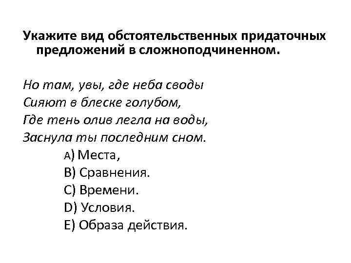 Укажите вид обстоятельственных придаточных предложений в сложноподчиненном. Но там, увы, где неба своды Сияют
