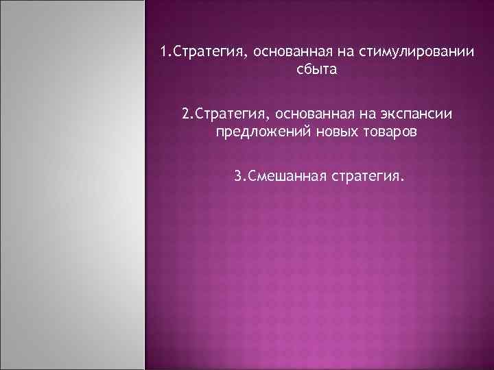 1. Стратегия, основанная на стимулировании сбыта 2. Стратегия, основанная на экспансии предложений новых товаров