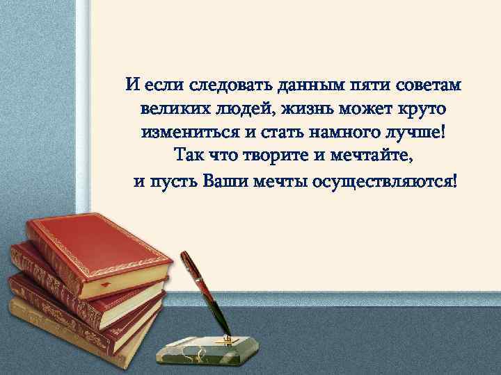 И если следовать данным пяти советам великих людей, жизнь может круто измениться и стать