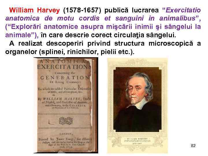 William Harvey (1578 -1657) publică lucrarea “Exercitatio anatomica de motu cordis et sanguini in