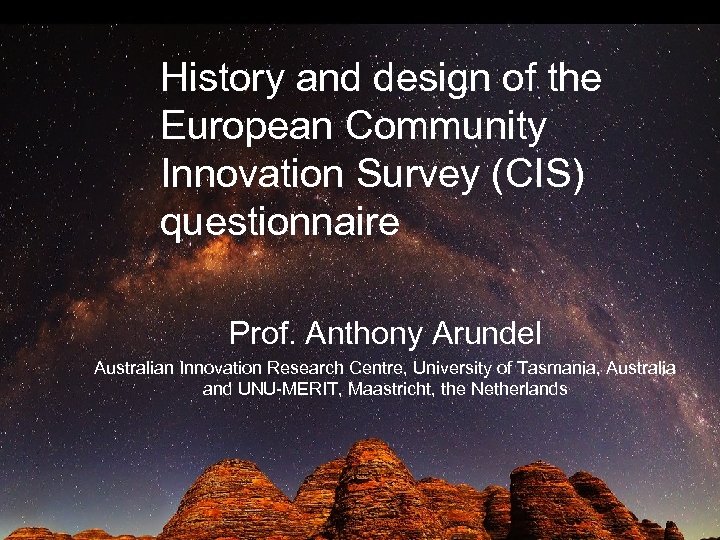 History and design of the European Community Innovation Survey (CIS) questionnaire Prof. Anthony Arundel