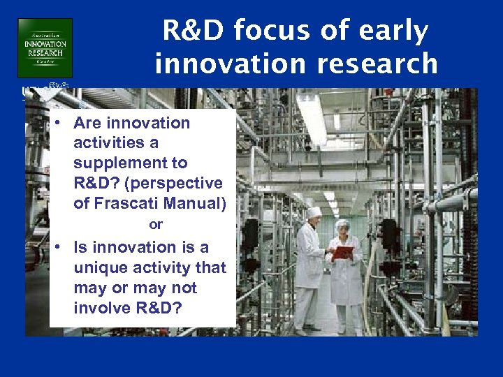 R&D focus of early innovation research • Are innovation activities a supplement to R&D?