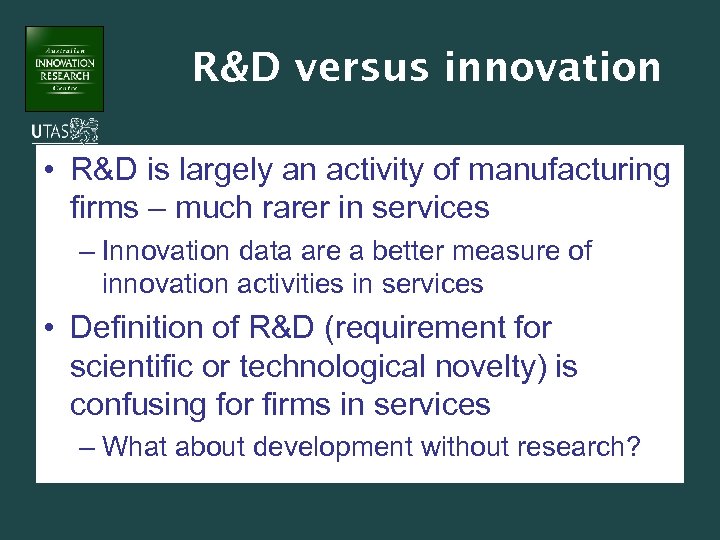 R&D versus innovation • R&D is largely an activity of manufacturing firms – much