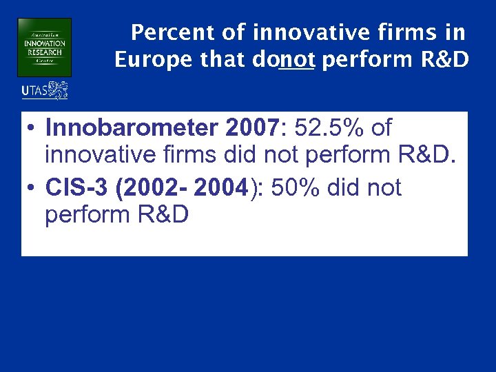 Percent of innovative firms in Europe that donot perform R&D • Innobarometer 2007: 52.