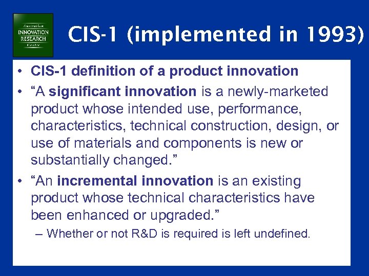 CIS-1 (implemented in 1993) • CIS-1 definition of a product innovation • “A significant