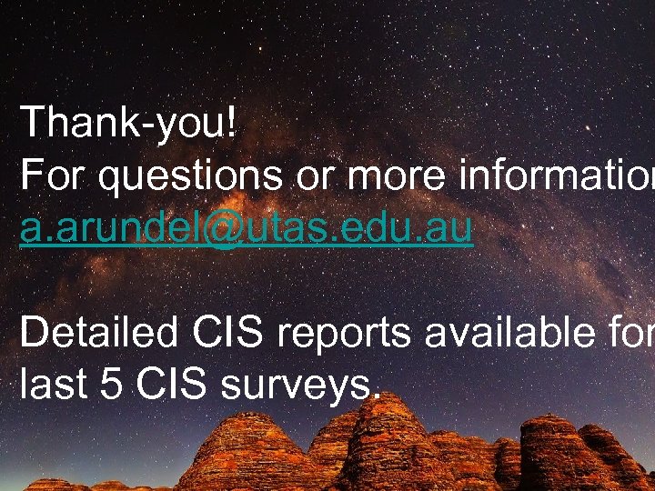 Thank-you! For questions or more information a. arundel@utas. edu. au Detailed CIS reports available