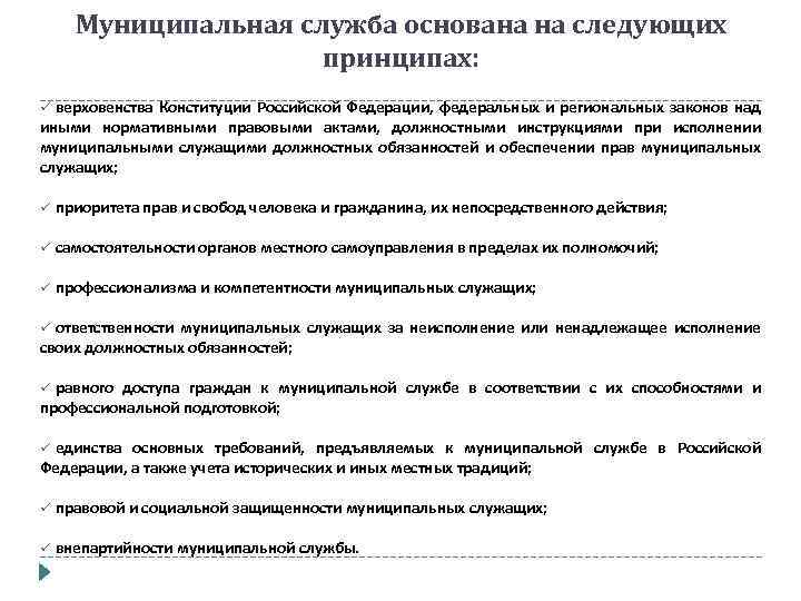 Муниципальная служба основана на следующих принципах: верховенства Конституции Российской Федерации, федеральных и региональных законов