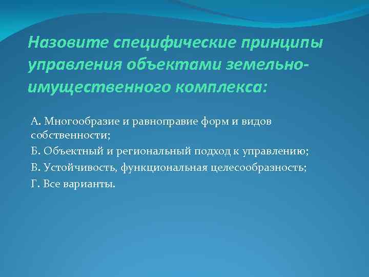 Назовите специфические принципы управления объектами земельноимущественного комплекса: А. Многообразие и равноправие форм и видов