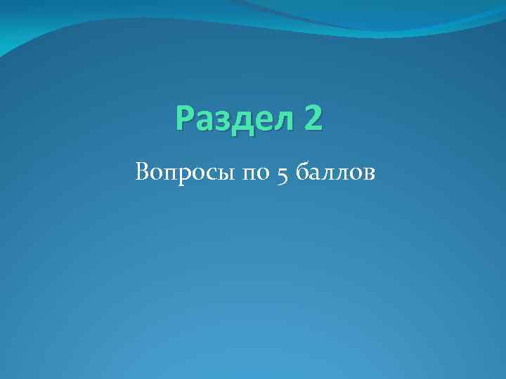 Раздел 2 Вопросы по 5 баллов 