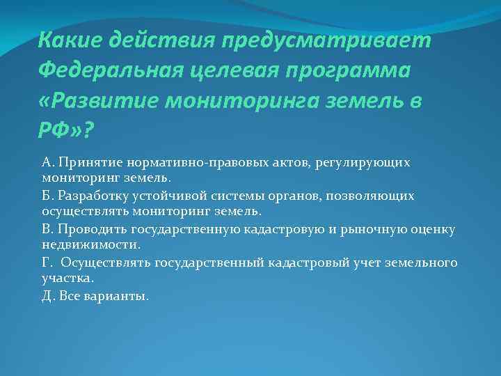 Какие действия предусматривает Федеральная целевая программа «Развитие мониторинга земель в РФ» ? А. Принятие