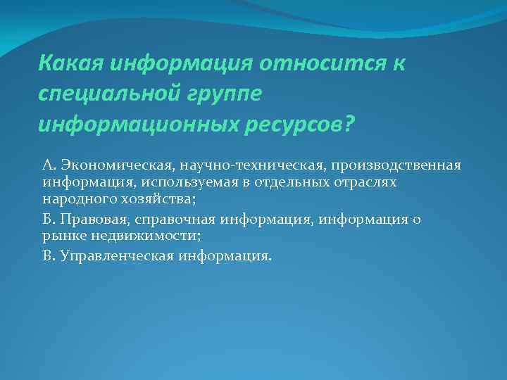 Какая информация относится к специальной группе информационных ресурсов? А. Экономическая, научно-техническая, производственная информация, используемая