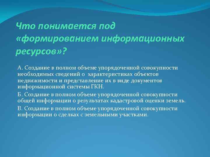 Что понимается под «формированием информационных ресурсов» ? А. Создание в полном объеме упорядоченной совокупности