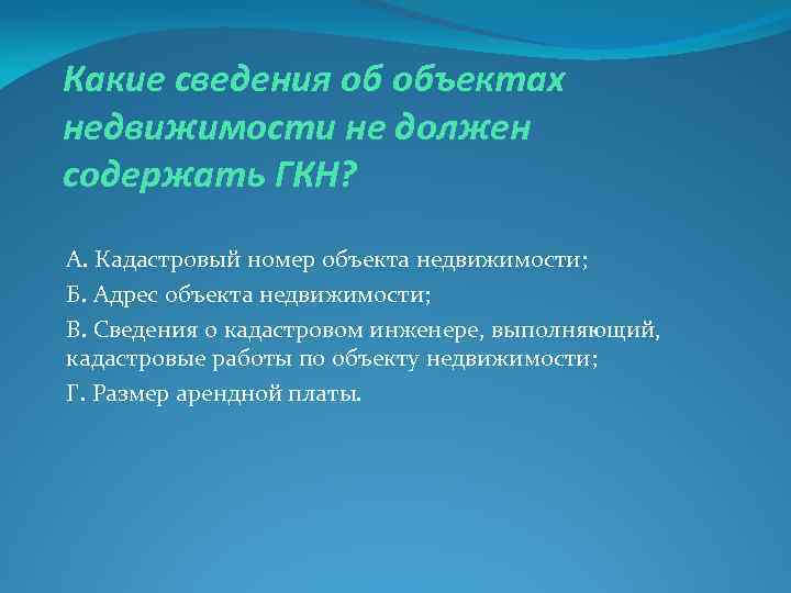 Какие сведения об объектах недвижимости не должен содержать ГКН? А. Кадастровый номер объекта недвижимости;