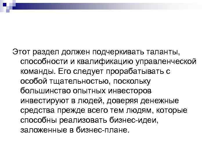 Этот раздел должен подчеркивать таланты, способности и квалификацию управленческой команды. Его следует прорабатывать с