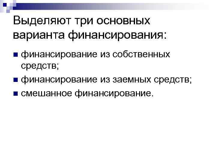 Выделяют три основных варианта финансирования: финансирование из собственных средств; n финансирование из заемных средств;