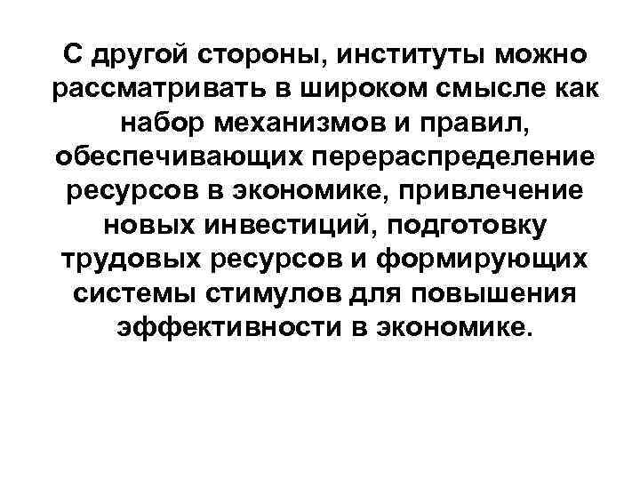 С другой стороны, институты можно рассматривать в широком смысле как набор механизмов и правил,