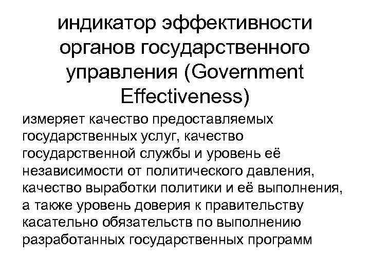 индикатор эффективности органов государственного управления (Government Effectiveness) измеряет качество предоставляемых государственных услуг, качество государственной