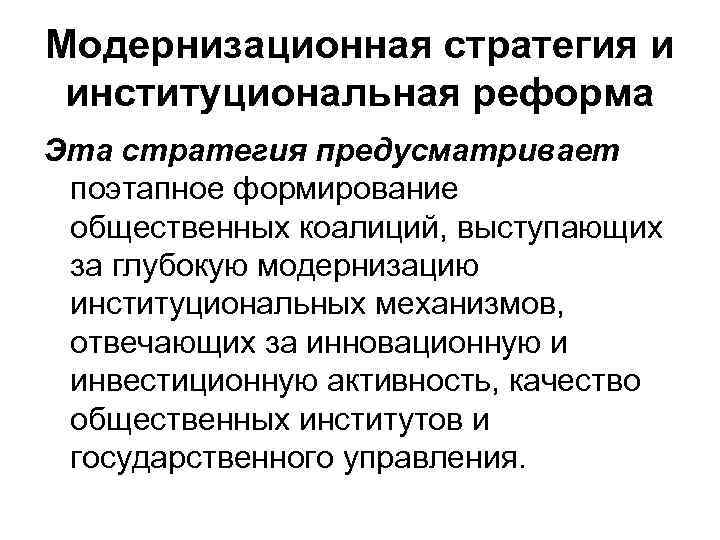Модернизационная стратегия и институциональная реформа Эта стратегия предусматривает поэтапное формирование общественных коалиций, выступающих за