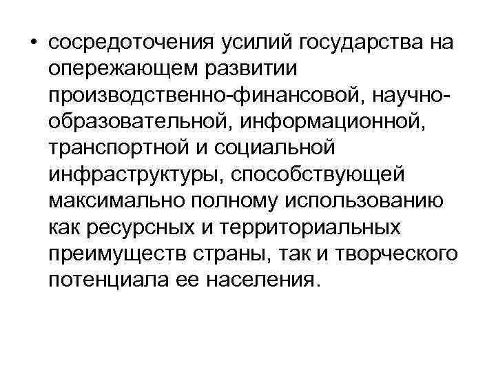  • сосредоточения усилий государства на опережающем развитии производственно-финансовой, научнообразовательной, информационной, транспортной и социальной