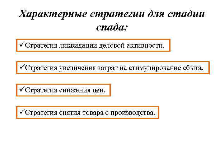 Характерные стратегии для стадии спада: üСтратегия ликвидации деловой активности. üСтратегия увеличения затрат на стимулирование