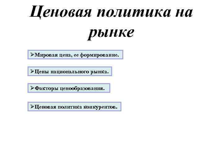 Ценовая политика на рынке ØМировая цена, ее формирование. ØЦены национального рынка. ØФакторы ценообразования. ØЦеновая