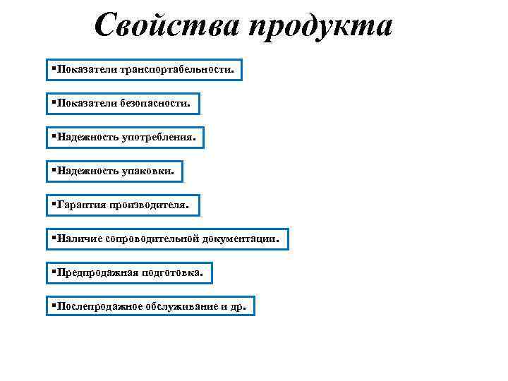 Свойства продукта §Показатели транспортабельности. §Показатели безопасности. §Надежность употребления. §Надежность упаковки. §Гарантия производителя. §Наличие сопроводительной