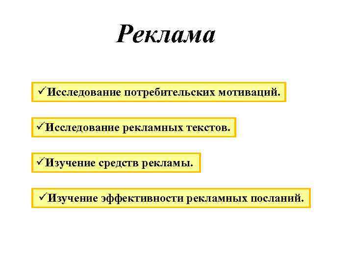 Реклама üИсследование потребительских мотиваций. üИсследование рекламных текстов. üИзучение средств рекламы. üИзучение эффективности рекламных посланий.