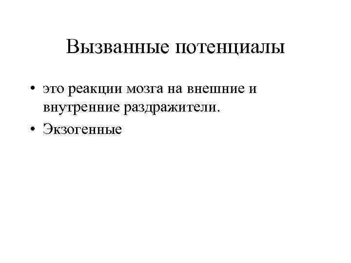 Вызванные потенциалы • это реакции мозга на внешние и внутренние раздражители. • Экзогенные 
