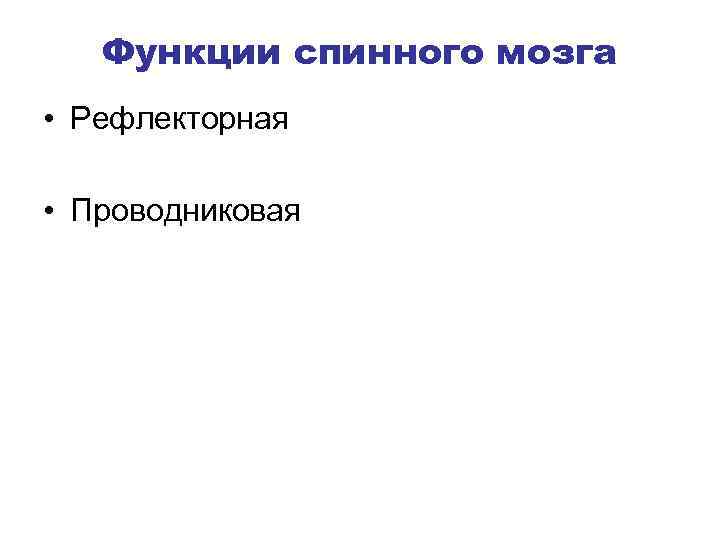 Функции спинного мозга • Рефлекторная • Проводниковая 