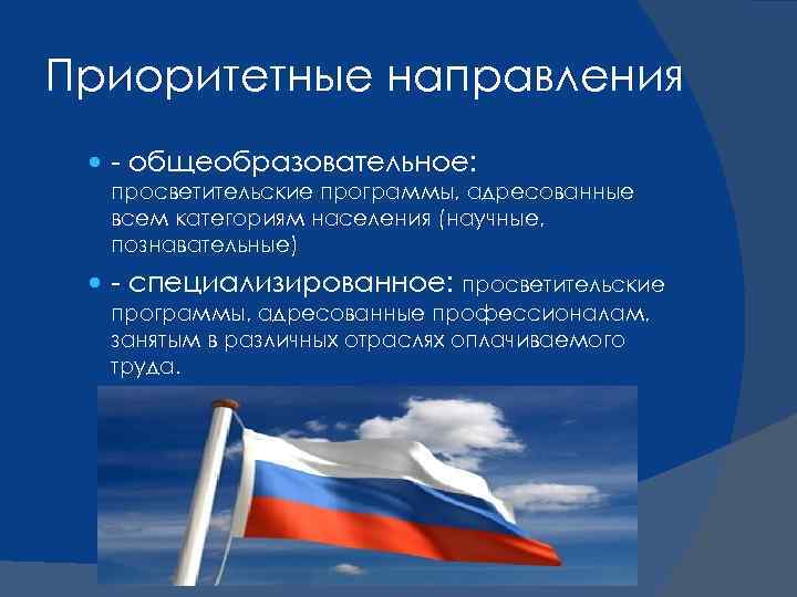 Приоритетные направления - общеобразовательное: просветительские программы, адресованные всем категориям населения (научные, познавательные) - специализированное: