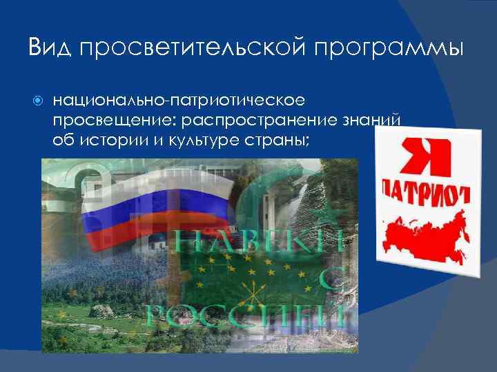 Вид просветительской программы национально-патриотическое просвещение: распространение знаний об истории и культуре страны; 