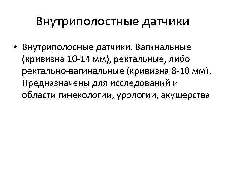Внутриполостные датчики • Внутриполосные датчики. Вагинальные (кривизна 10 14 мм), ректальные, либо ректально вагинальные