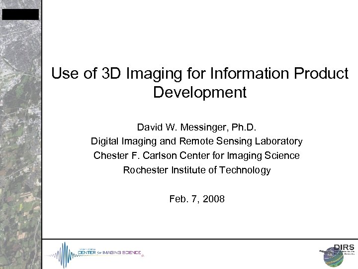 Use of 3 D Imaging for Information Product Development David W. Messinger, Ph. D.