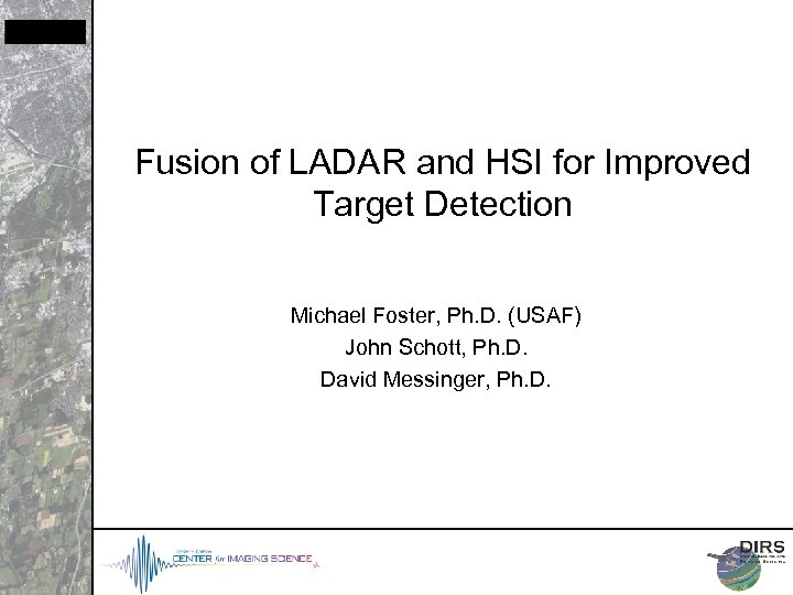 Fusion of LADAR and HSI for Improved Target Detection Michael Foster, Ph. D. (USAF)