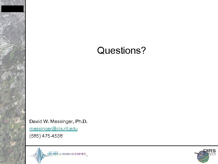Questions? David W. Messinger, Ph. D. messinger@cis. rit. edu (585) 475 -4538 